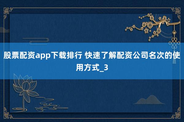 股票配资app下载排行 快速了解配资公司名次的使用方式_3
