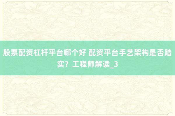 股票配资杠杆平台哪个好 配资平台手艺架构是否踏实？工程师解读_3