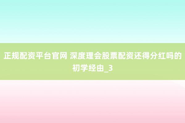 正规配资平台官网 深度理会股票配资还得分红吗的初学经由_3