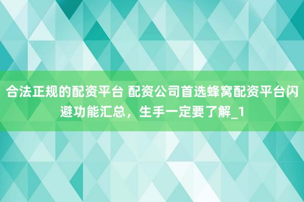 合法正规的配资平台 配资公司首选蜂窝配资平台闪避功能汇总，生手一定要了解_1