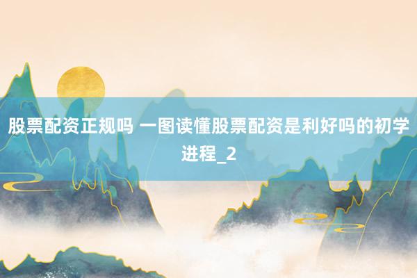 股票配资正规吗 一图读懂股票配资是利好吗的初学进程_2
