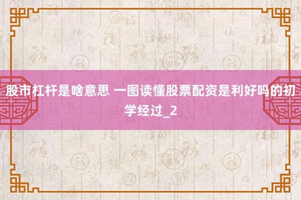 股市杠杆是啥意思 一图读懂股票配资是利好吗的初学经过_2